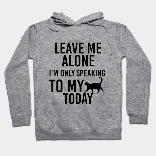 Leave Me Alone I'm Only Speaking to My Cat Today funny gift for girls Hoodie by angel